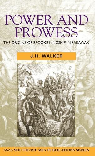 Cover image for Power and Prowess: The origins of Brooke kingship in Sarawak