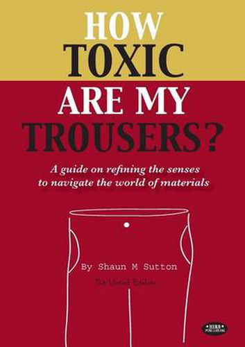 Cover image for How Toxic are My Trousers?: And a Guide on Refining the Senses to Navigate the World of Materials - the Uncut Edition