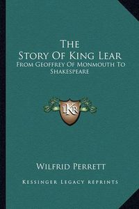 Cover image for The Story of King Lear: From Geoffrey of Monmouth to Shakespeare