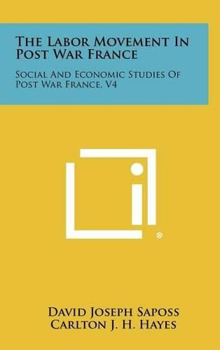 The Labor Movement in Post War France: Social and Economic Studies of Post War France, V4