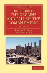 Cover image for The History of the Decline and Fall of the Roman Empire: Edited in Seven Volumes with Introduction, Notes, Appendices, and Index