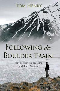 Cover image for Following the Boulder Train: Travels with Prospectors and Rock Doctors