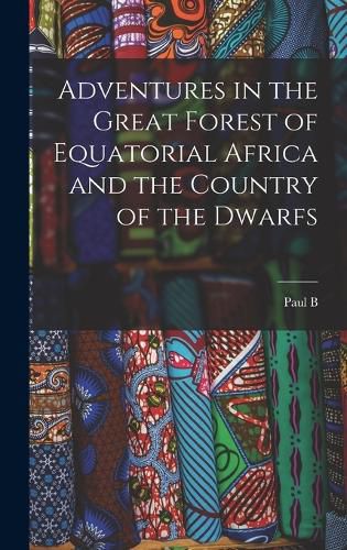 Adventures in the Great Forest of Equatorial Africa and the Country of the Dwarfs