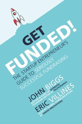 Cover image for Get Funded!: The Startup Entrepreneur's Guide to Seriously Successful Fundraising