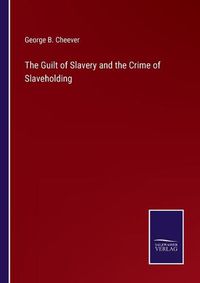 Cover image for The Guilt of Slavery and the Crime of Slaveholding