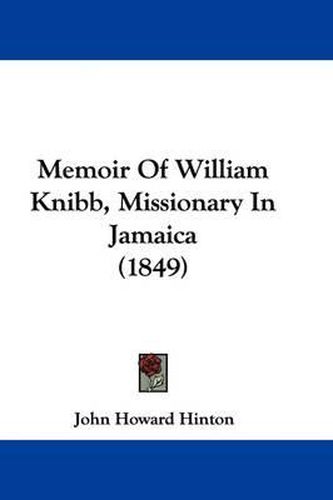 Cover image for Memoir Of William Knibb, Missionary In Jamaica (1849)