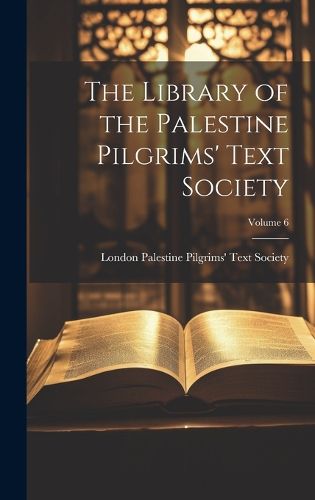 Cover image for The Library of the Palestine Pilgrims' Text Society; Volume 6