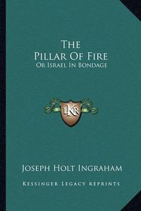 Cover image for The Pillar of Fire: Or Israel in Bondage