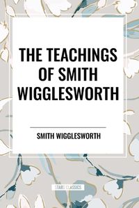 Cover image for The Teachings of Smith Wigglesworth