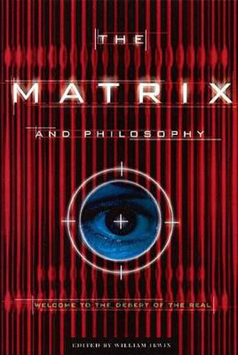 The Matrix and Philosophy: Welcome to the Desert of the Real