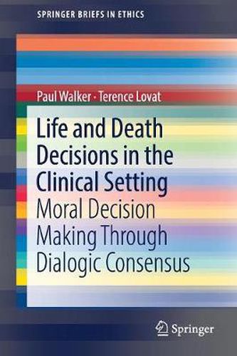 Life and Death Decisions in the Clinical Setting: Moral decision making through dialogic consensus