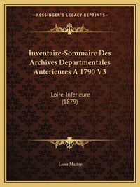 Cover image for Inventaire-Sommaire Des Archives Departmentales Anterieures a 1790 V3: Loire-Inferieure (1879)