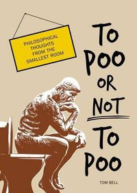 Cover image for To Poo or Not to Poo: Philosophical Thoughts from the Smallest Room
