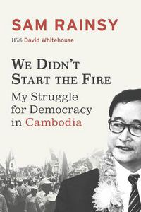 Cover image for We Didn't Start the Fire: My Struggle for Democracy in Cambodia