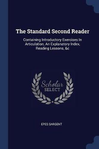 Cover image for The Standard Second Reader: Containing Introductory Exercises in Articulation, an Explanatory Index, Reading Lessons, &c