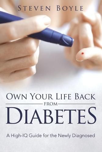 Cover image for Own Your Life Back from Diabetes: A High-IQ Guide for the Newly Diagnosed