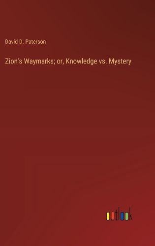 Zion's Waymarks; or, Knowledge vs. Mystery