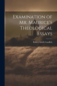 Cover image for Examination of Mr. Maurice's Theological Essays