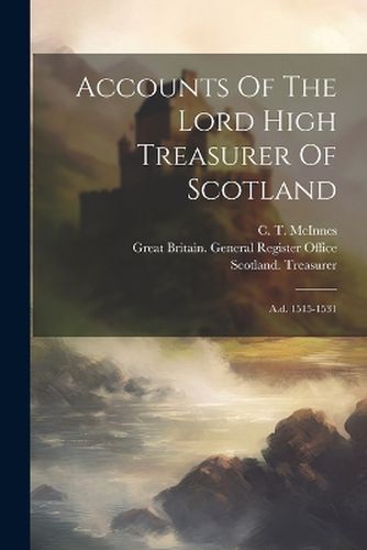 Accounts Of The Lord High Treasurer Of Scotland