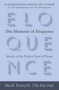 Cover image for The Elements of Eloquence: Secrets of the Perfect Turn of Phrase