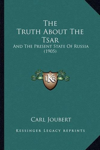 Cover image for The Truth about the Tsar: And the Present State of Russia (1905)