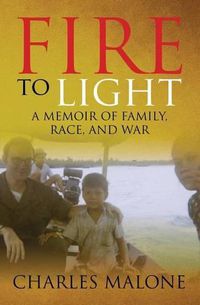 Cover image for Fire to Light: A Memoir of Family, Race, and War