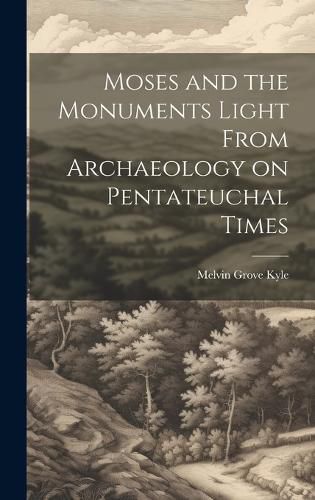 Cover image for Moses and the Monuments Light From Archaeology on Pentateuchal Times