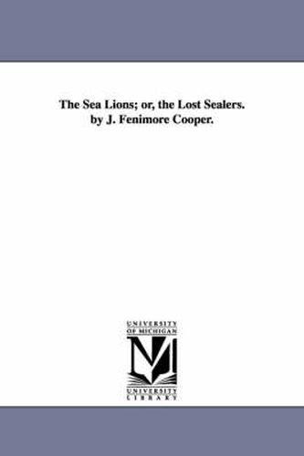 Cover image for The Sea Lions; or, the Lost Sealers. by J. Fenimore Cooper.