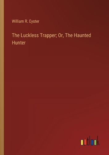 Cover image for The Luckless Trapper; Or, The Haunted Hunter