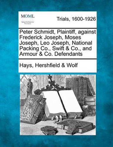 Peter Schmidt, Plaintiff, Against Frederick Joseph, Moses Joseph, Leo Joseph, National Packing Co., Swift & Co., and Armour & Co. Defendants