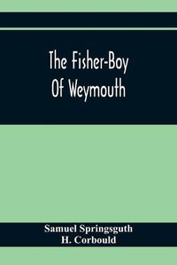 Cover image for The Fisher-Boy Of Weymouth: To Which Are Added, The Pet Donkey, And The Sisters