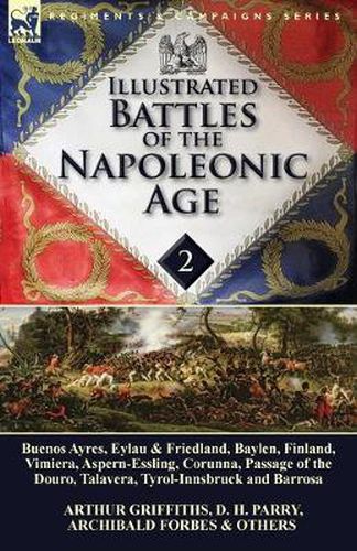 Illustrated Battles of the Napoleonic Age-Volume 2: Buenos Ayres, Eylau & Friedland, Baylen, Finland, Vimiera, Aspern-Essling, Corunna, Passage of the Douro, Talavera, Tyrol-Innsbruck and Barrosa