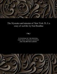 Cover image for The Mysteries and Miseries of New York. Pt. I: A Story of Real Life: By Ned Buntline