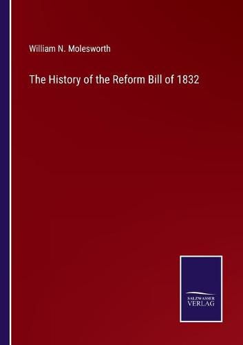 Cover image for The History of the Reform Bill of 1832