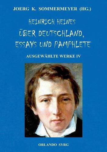 Heinrich Heines UEber Deutschland, Essays und Pamphlete. Ausgewahlte Werke IV: Die romantische Schule, Zur Geschichte der Religion und Philosophie in Deutschland, Elementargeister, Die Goetter im Exil, Der Schwabenspiegel, Ludwig Boerne