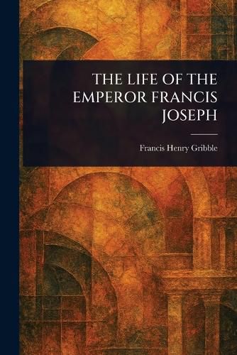 Cover image for The Life of the Emperor Francis Joseph