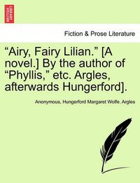 Cover image for Airy, Fairy Lilian.  [A Novel.] by the Author of  Phyllis,  Etc. Argles, Afterwards Hungerford].