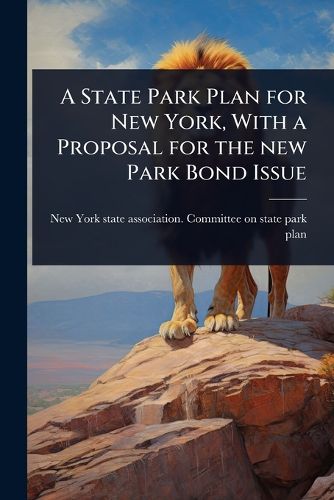 Cover image for A State Park Plan for New York, With a Proposal for the new Park Bond Issue