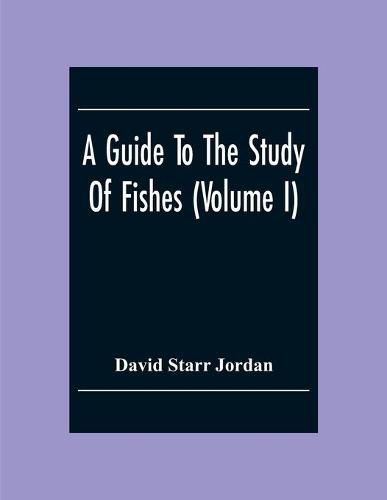 Cover image for A Guide To The Study Of Fishes (Volume I)