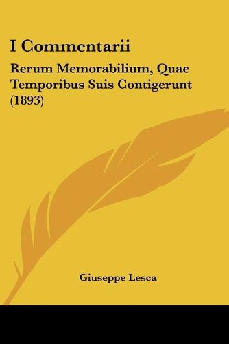 Cover image for I Commentarii: Rerum Memorabilium, Quae Temporibus Suis Contigerunt (1893)