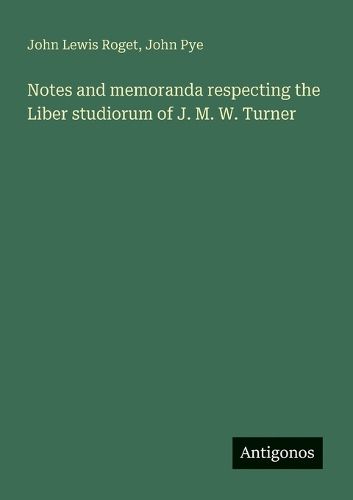 Cover image for Notes and memoranda respecting the Liber studiorum of J. M. W. Turner