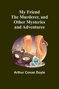 Cover image for My Friend the Murderer, and other mysteries and adventures