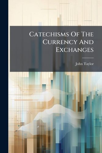 Cover image for Catechisms of the Currency and Exchanges