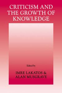 Cover image for Criticism and the Growth of Knowledge: Volume 4: Proceedings of the International Colloquium in the Philosophy of Science, London, 1965