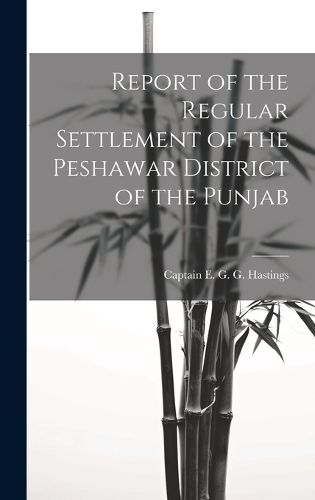 Cover image for Report of the Regular Settlement of the Peshawar District of the Punjab