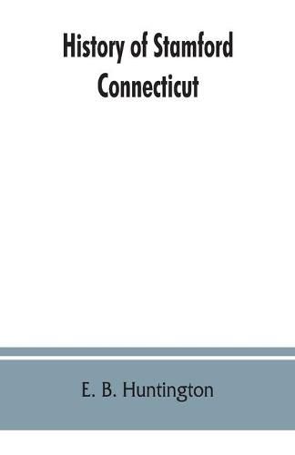 History of Stamford, Connecticut: from its settlement in 1641, to the present time, including Darien, which was one of its parishes until 1820