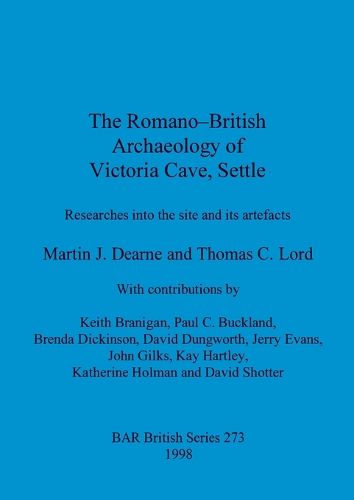 The Romano-British archaeology of Victoria Cave, Settle: Researches into the site and Its artefacts