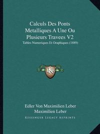 Cover image for Calculs Des Ponts Metalliques a Une Ou Plusieurs Travees V2: Tables Numeriques Et Oraphiques (1889)