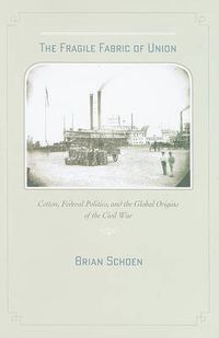 Cover image for The Fragile Fabric of Union: Cotton, Federal Politics, and the Global Origins of the Civil War