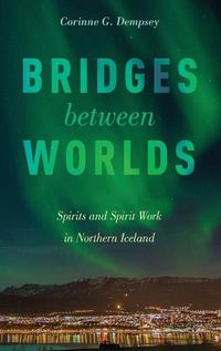 Cover image for Bridges between Worlds: Spirits and Spirit Work in Northern Iceland